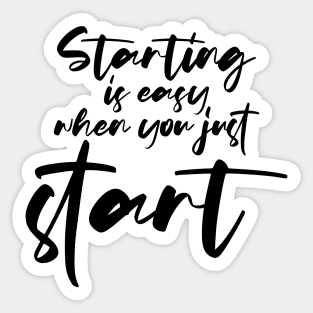 Starting is Easy When You Just Start - Productivity Motivation Sticker